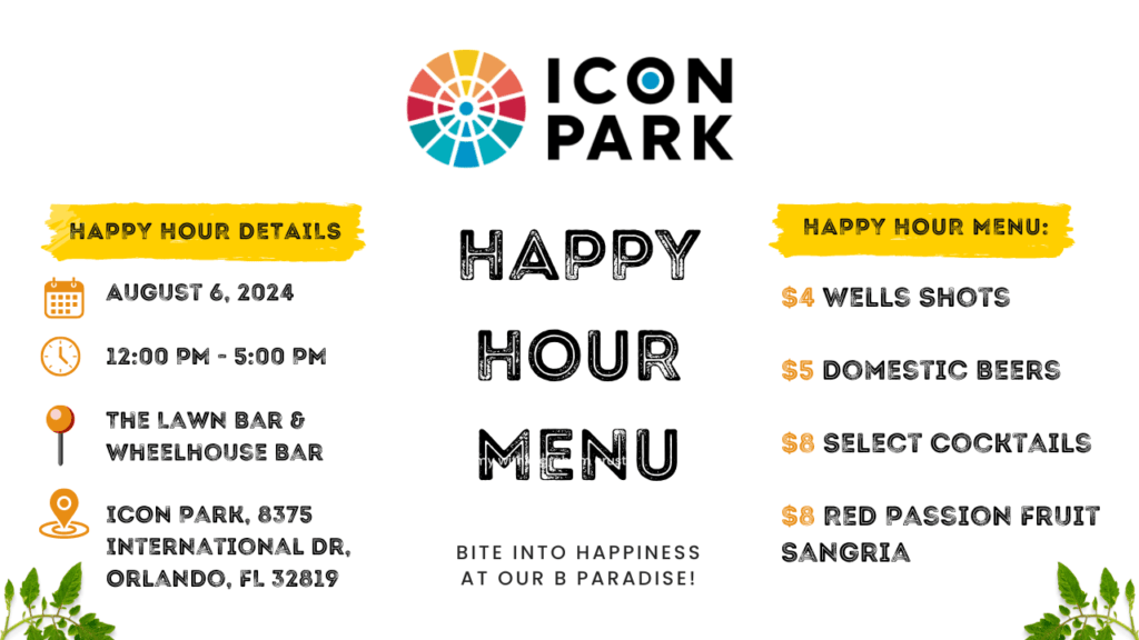 Image showing a "Happy Hour Menu" flyer for Icon Park. It includes details like the date (August 6, 2024), time (12:00 PM - 5:00 PM), location (The Lawn Bar & Wheelhouse Bar, 8375 International Dr, Orlando, FL 32819). The menu features $4 wells shots, $5 domestic beers, $6 select cocktails, and $8 red passion fruit sangria. Slogan: "Bite into happiness at our B paradise!" Additional decorative elements include leaf graphics and yellow banners with text.