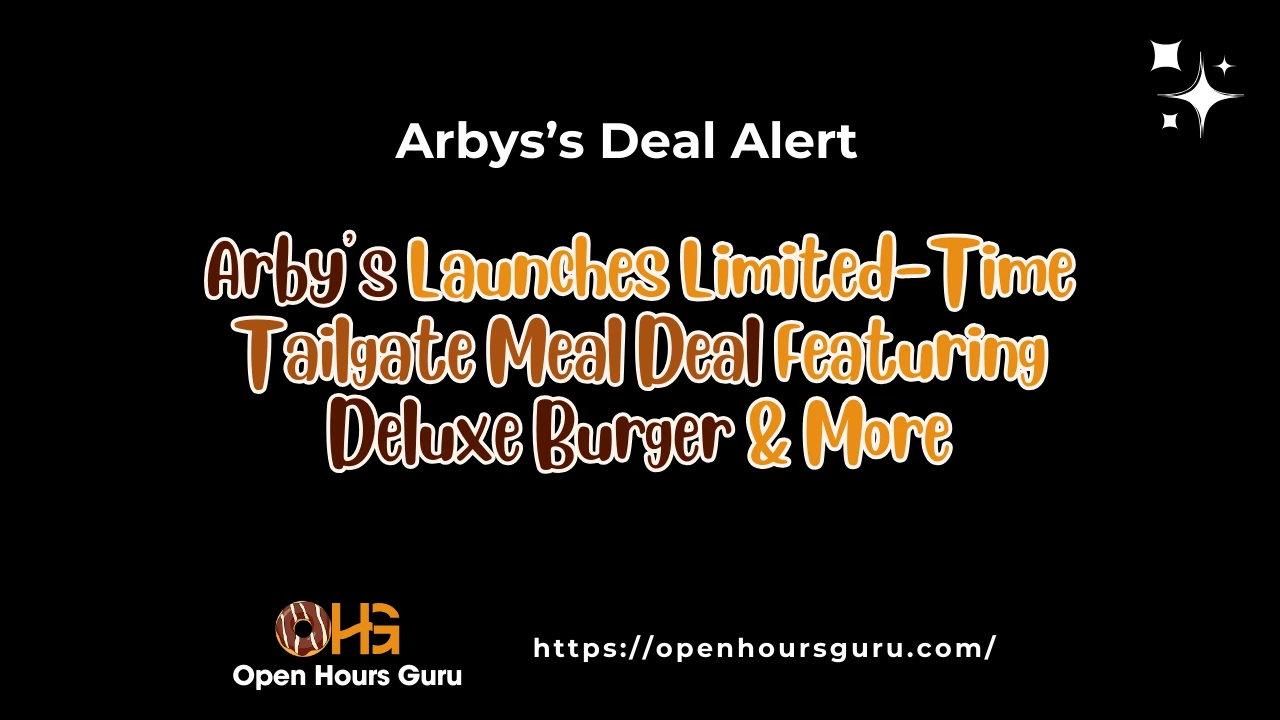 Promotional image for Arby's showcasing the Arbys Tailgate Meal. Text highlights a limited-time deal alert featuring a deluxe burger. The Open Hours Guru logo and website URL are displayed at the bottom.