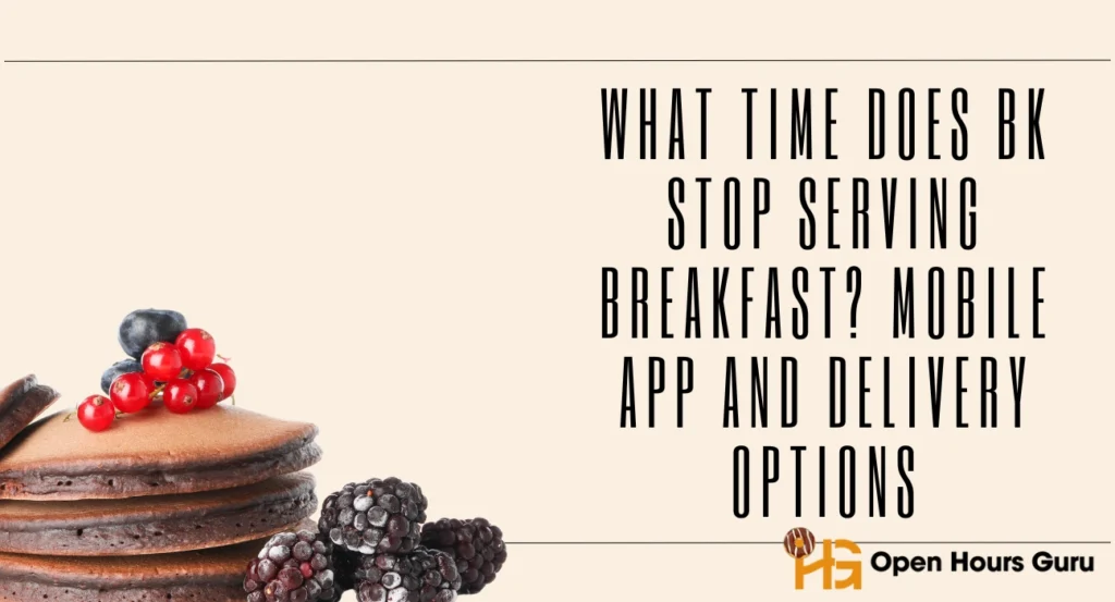 What Time Does BK Stop Serving Breakfast Mobile App and Delivery Options