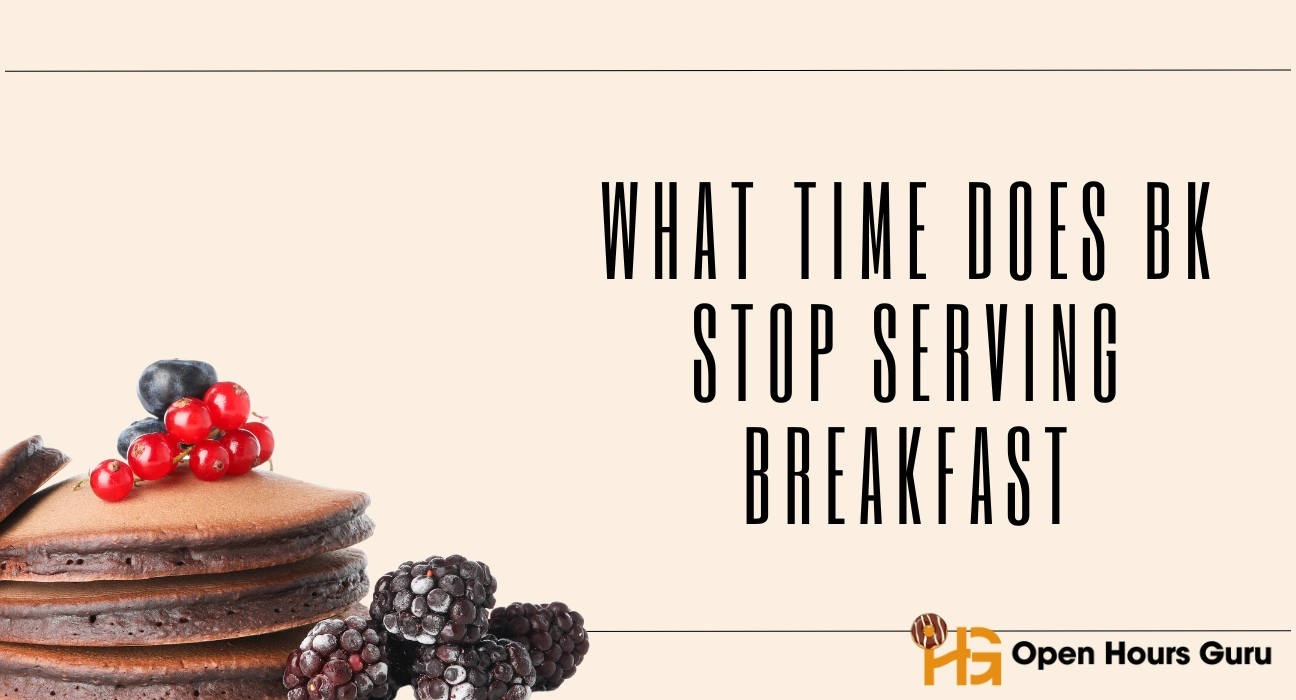 What Time Does BK Stop Serving Breakfast in 2025