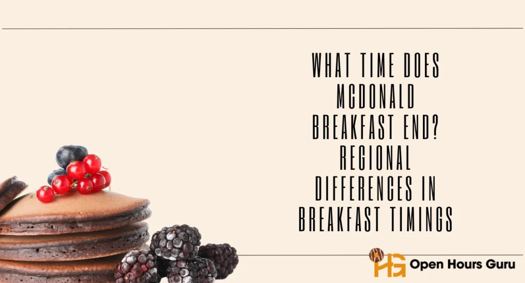 What time does mcdonald breakfast end Regional Differences in Breakfast Timings