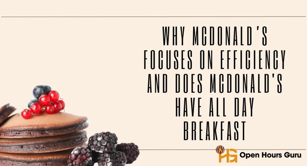 Why McDonald’s Focuses on Efficiency and Does McDonald's Have All Day Breakfast